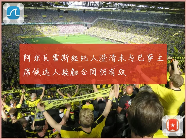 阿尔瓦雷斯经纪人澄清未与巴萨主席候选人接触合同仍有效